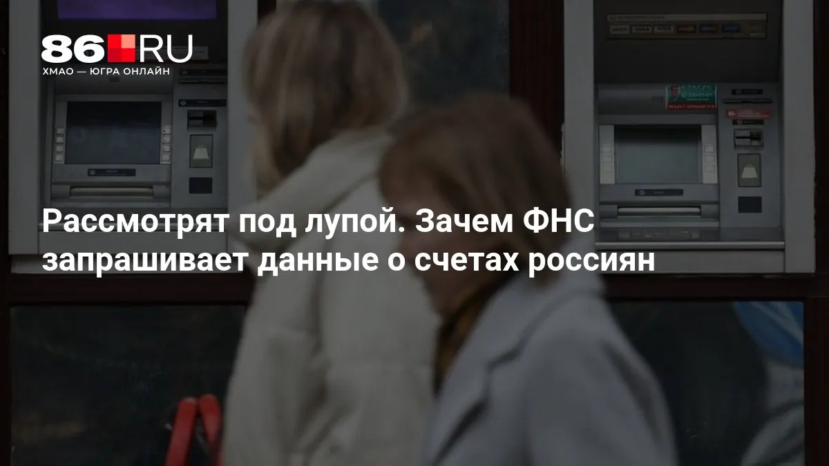 Разбираемся, зачем ФНС запрашивает данные счетов граждан и какое влияние это окажет на каждого клиента банка.